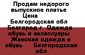 Продам недорого выпускное платье › Цена ­ 1 000 - Белгородская обл., Белгород г. Одежда, обувь и аксессуары » Женская одежда и обувь   . Белгородская обл.